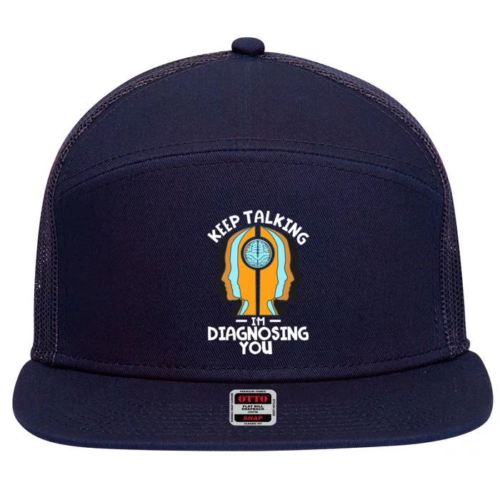 Psychologist Keep Talking I'm Diagnosing You Psychology Meaningful Gift 7 Panel Mesh Trucker Snapback Hat