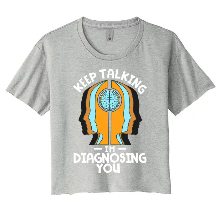 Psychologist Keep Talking I'm Diagnosing You Psychology Meaningful Gift Women's Crop Top Tee