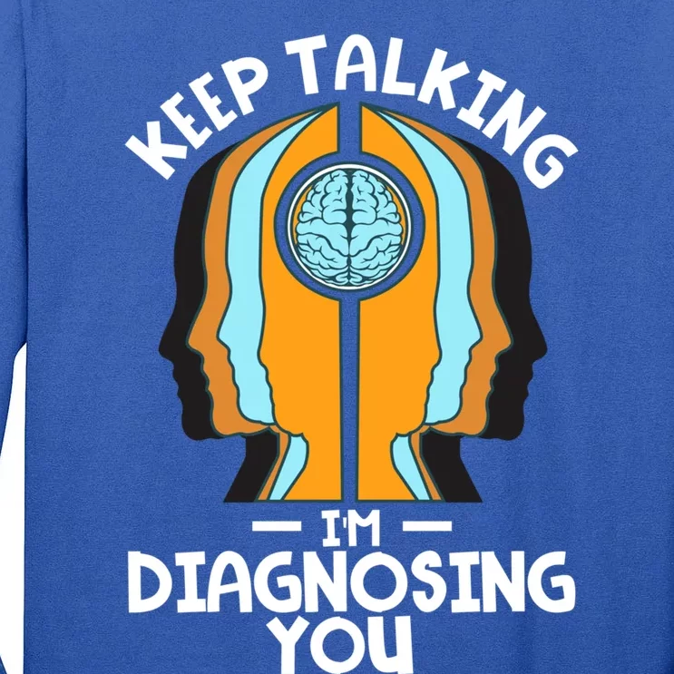 Psychologist Keep Talking I'm Diagnosing You Psychology Gift Tall Long Sleeve T-Shirt