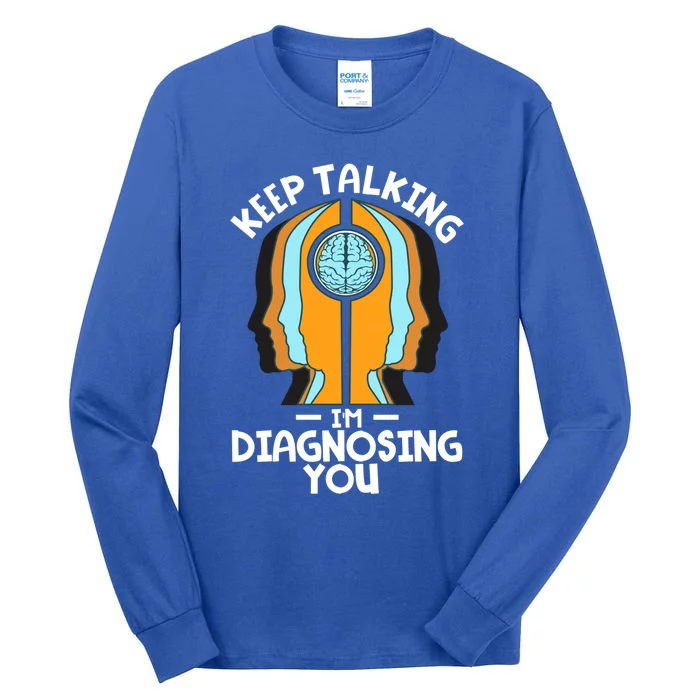 Psychologist Keep Talking I'm Diagnosing You Psychology Gift Tall Long Sleeve T-Shirt