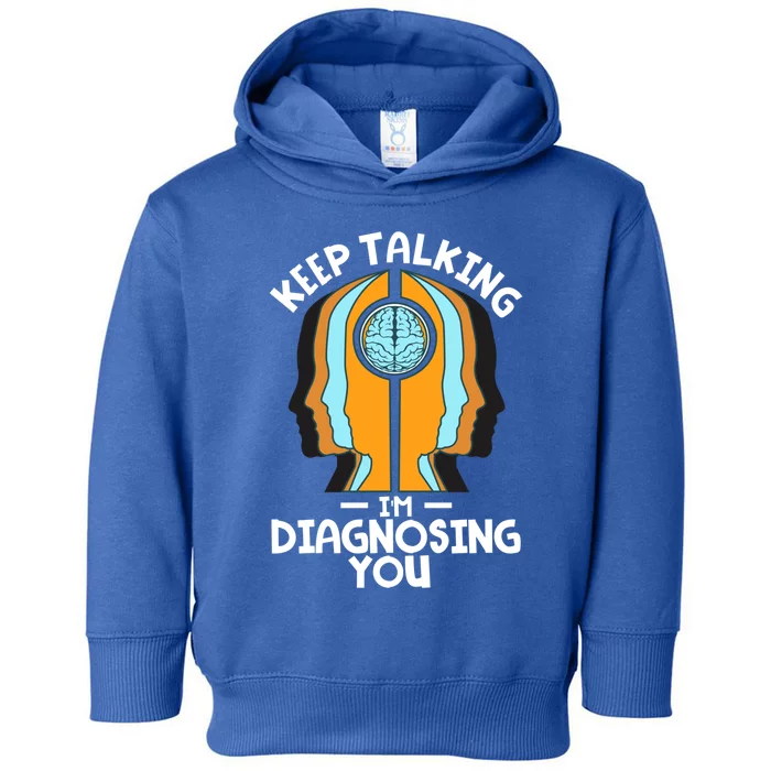 Psychologist Keep Talking I'm Diagnosing You Psychology Gift Toddler Hoodie