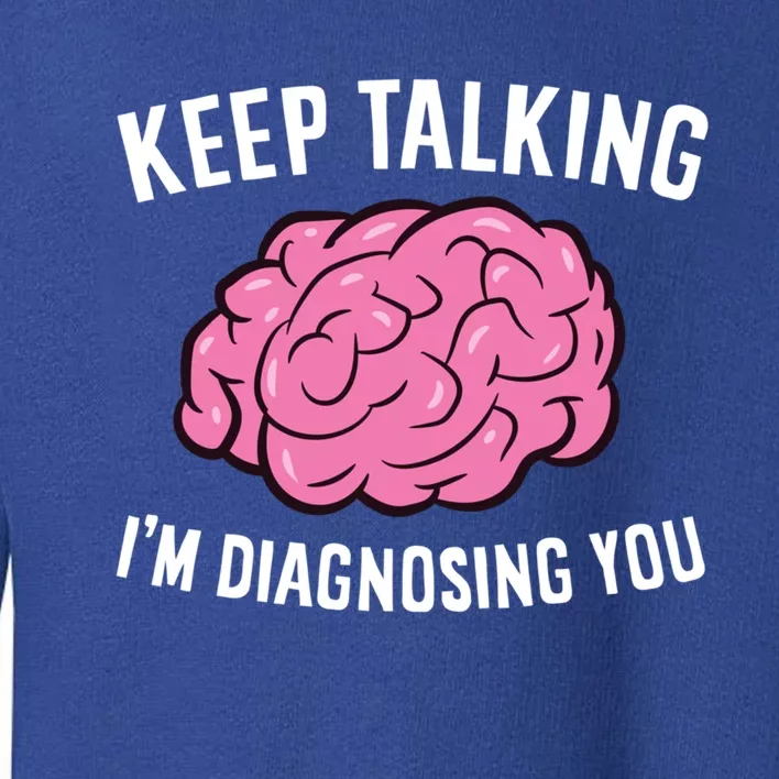 Psychologist Keep Talking I'm Diagnosing You Gift Toddler Sweatshirt