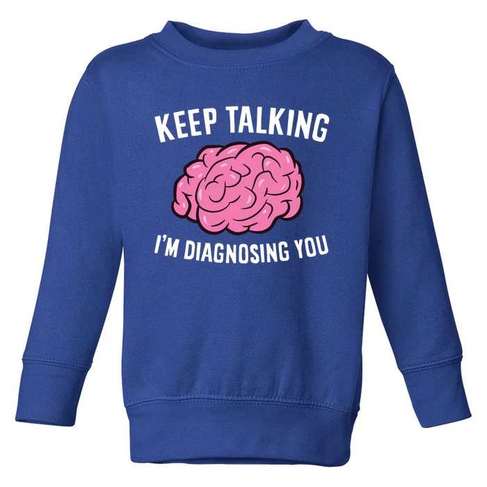 Psychologist Keep Talking I'm Diagnosing You Gift Toddler Sweatshirt