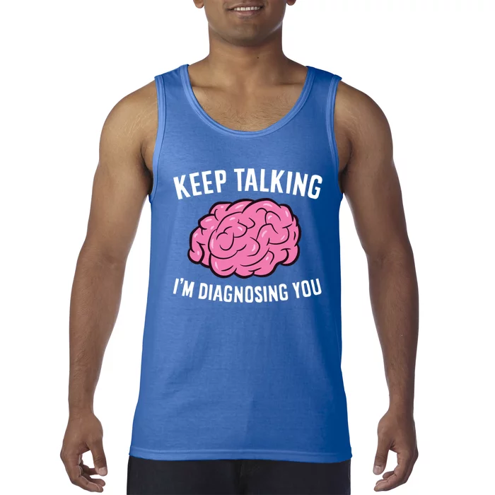 Psychologist Keep Talking I'm Diagnosing You Gift Tank Top