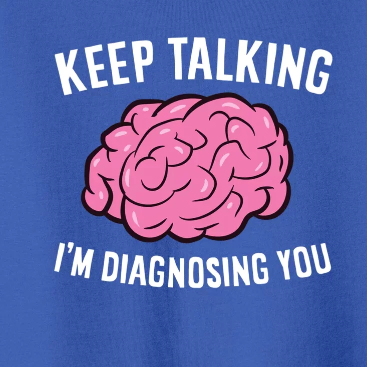 Psychologist Keep Talking I'm Diagnosing You Gift Toddler T-Shirt