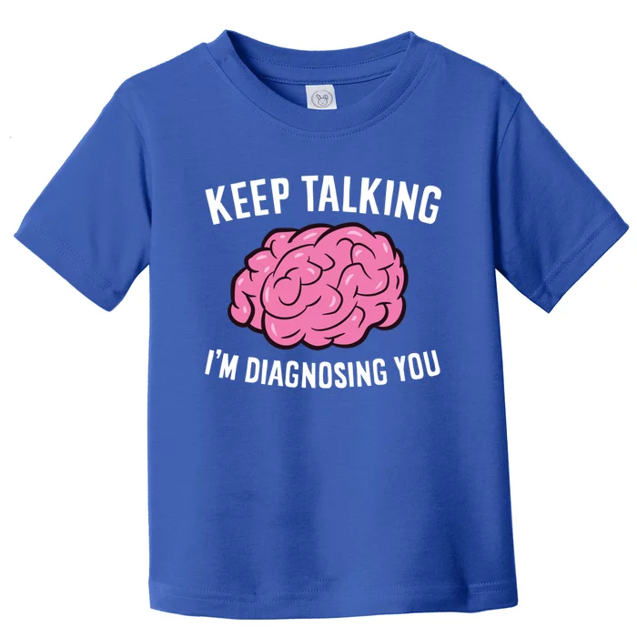 Psychologist Keep Talking I'm Diagnosing You Gift Toddler T-Shirt