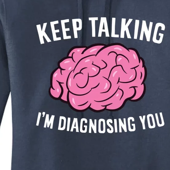 Psychologist Keep Talking I'm Diagnosing You Gift Women's Pullover Hoodie