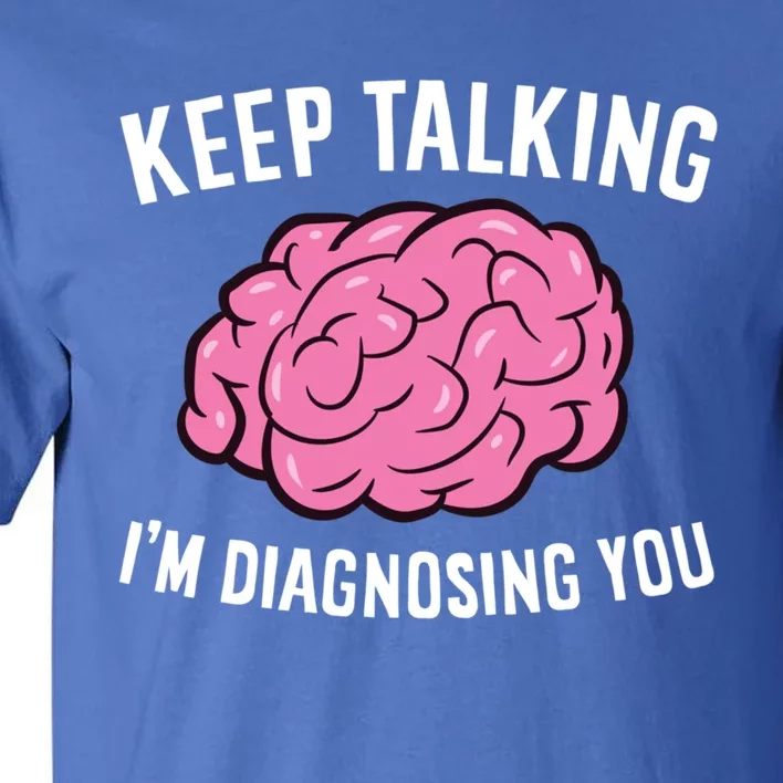 Psychologist Keep Talking I'm Diagnosing You Gift Tall T-Shirt