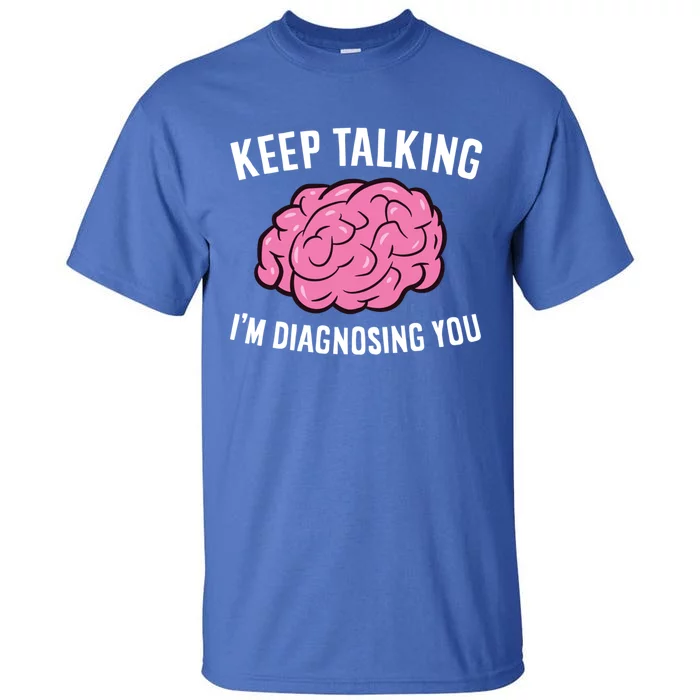 Psychologist Keep Talking I'm Diagnosing You Gift Tall T-Shirt