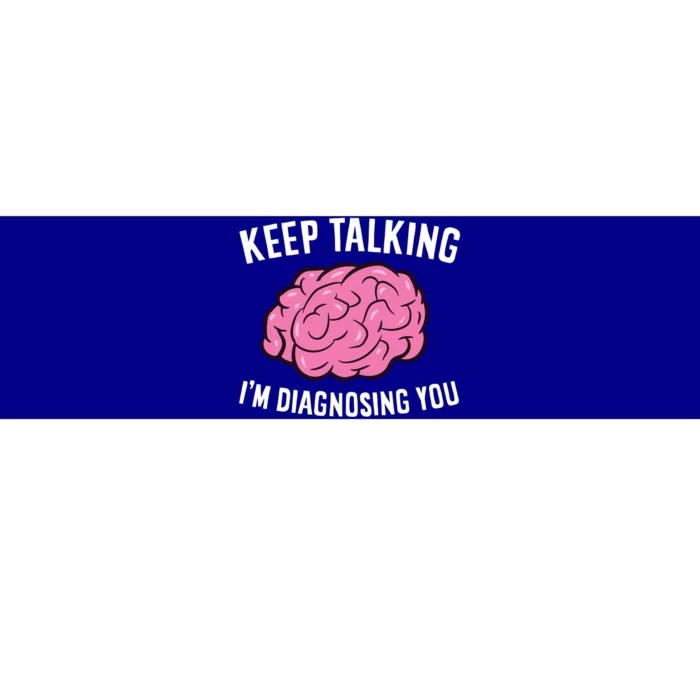 Psychologist Keep Talking I'm Diagnosing You Gift Bumper Sticker