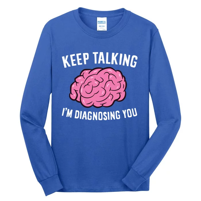 Psychologist Keep Talking I'm Diagnosing You Gift Tall Long Sleeve T-Shirt