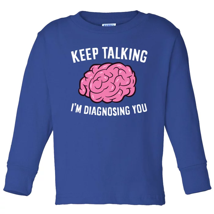 Psychologist Keep Talking I'm Diagnosing You Gift Toddler Long Sleeve Shirt