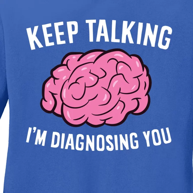 Psychologist Keep Talking I'm Diagnosing You Gift Ladies Long Sleeve Shirt