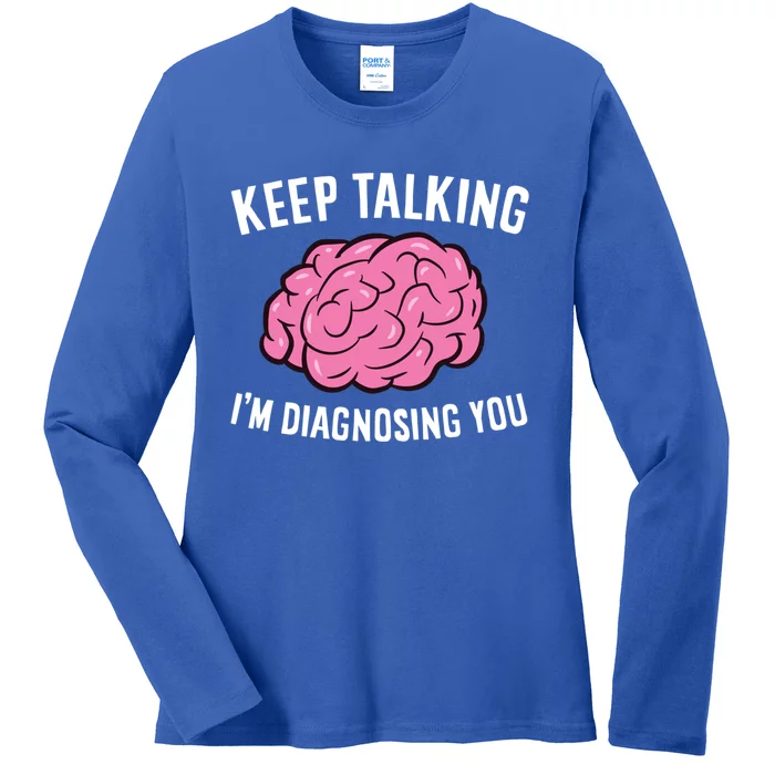 Psychologist Keep Talking I'm Diagnosing You Gift Ladies Long Sleeve Shirt