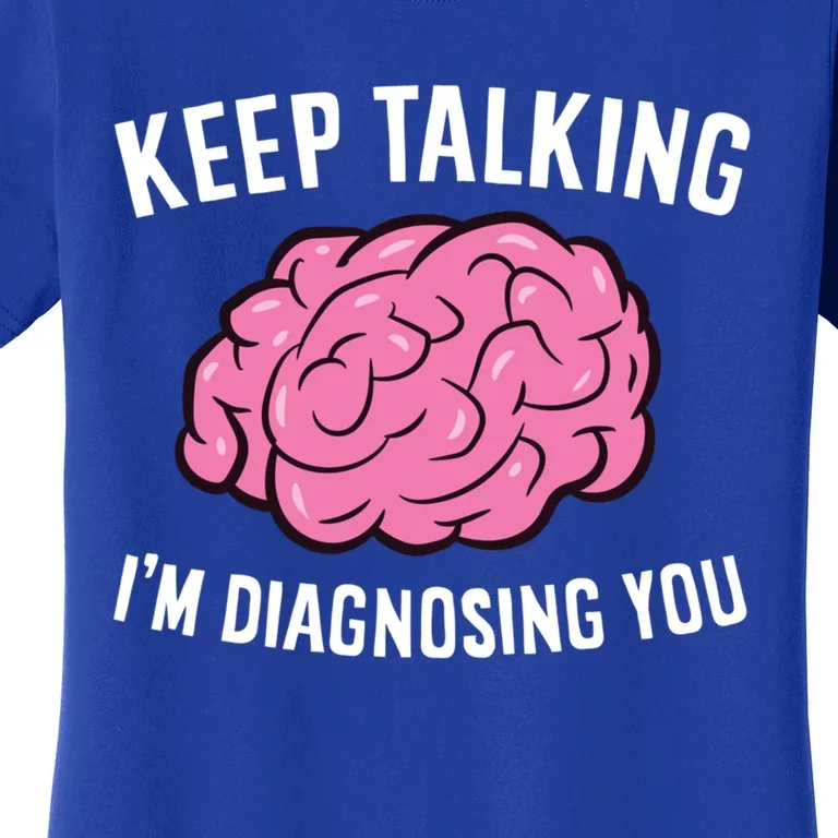 Psychologist Keep Talking I'm Diagnosing You Gift Women's T-Shirt