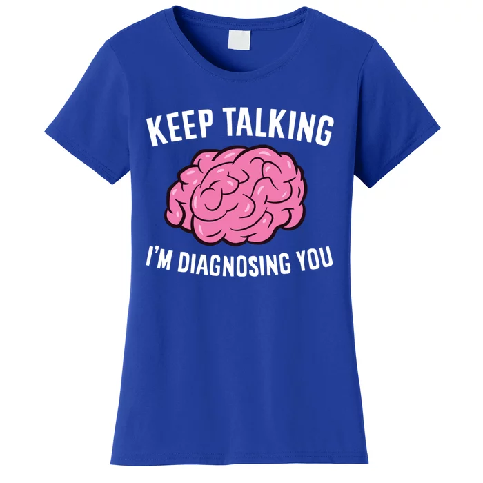 Psychologist Keep Talking I'm Diagnosing You Gift Women's T-Shirt