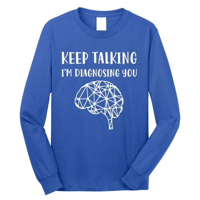 Psychology Keep Talking I'm Diagnosing You Gift Long Sleeve Shirt