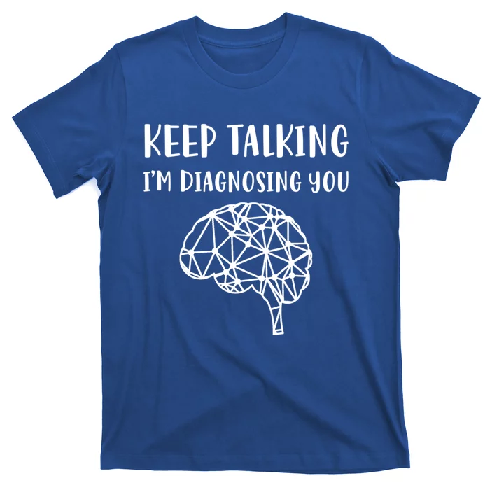 Psychology Keep Talking I'm Diagnosing You Gift T-Shirt