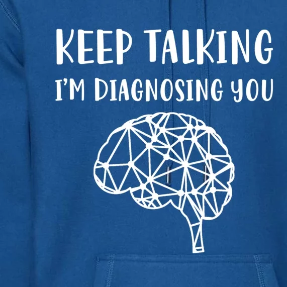 Psychology Keep Talking I'm Diagnosing You Gift Premium Hoodie