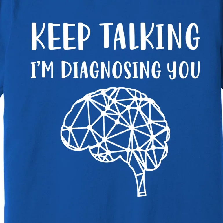 Psychology Keep Talking I'm Diagnosing You Gift Premium T-Shirt