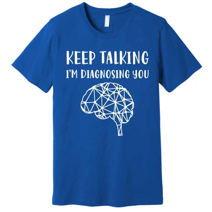 Psychology Keep Talking I'm Diagnosing You Gift Premium T-Shirt