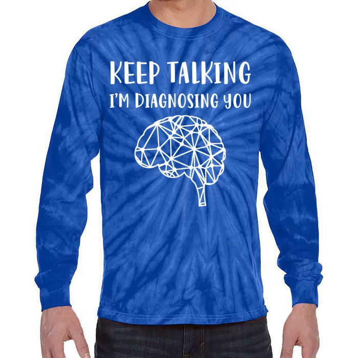 Psychology Keep Talking I'm Diagnosing You Gift Tie-Dye Long Sleeve Shirt