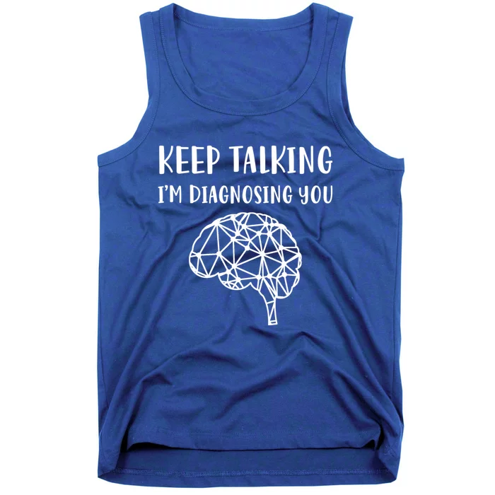 Psychology Keep Talking I'm Diagnosing You Gift Tank Top