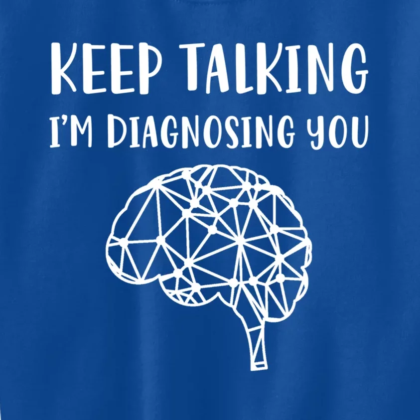 Psychology Keep Talking I'm Diagnosing You Gift Kids Sweatshirt