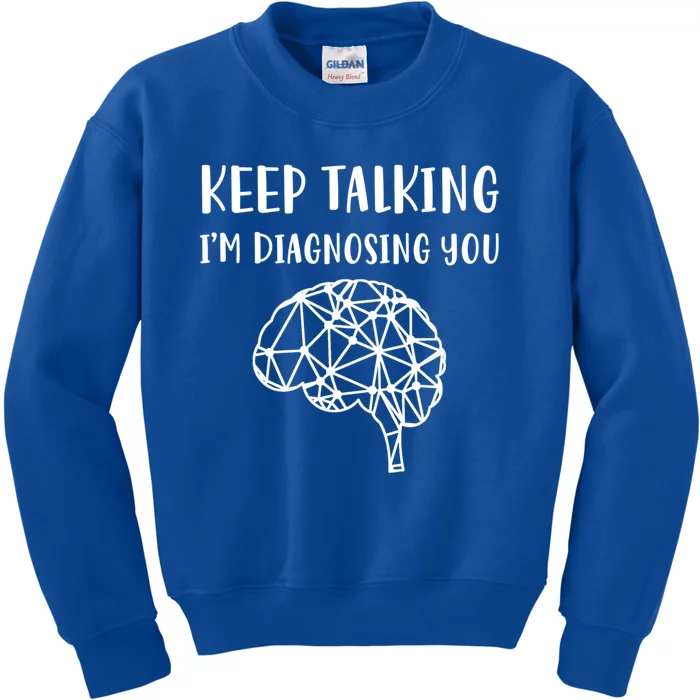 Psychology Keep Talking I'm Diagnosing You Gift Kids Sweatshirt