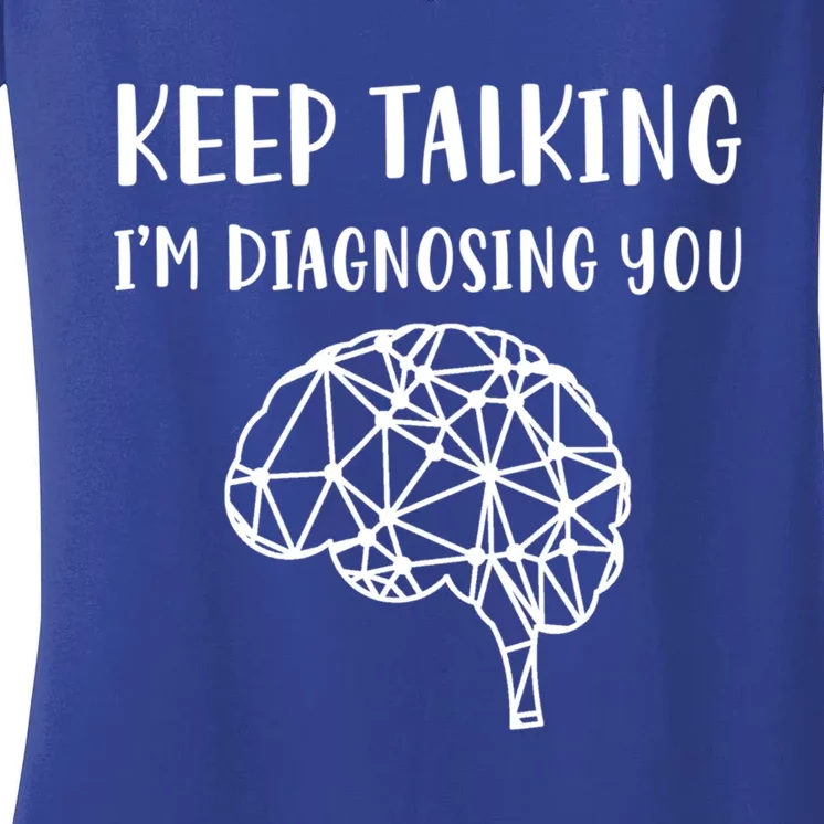 Psychology Keep Talking I'm Diagnosing You Cool Gift Women's V-Neck T-Shirt