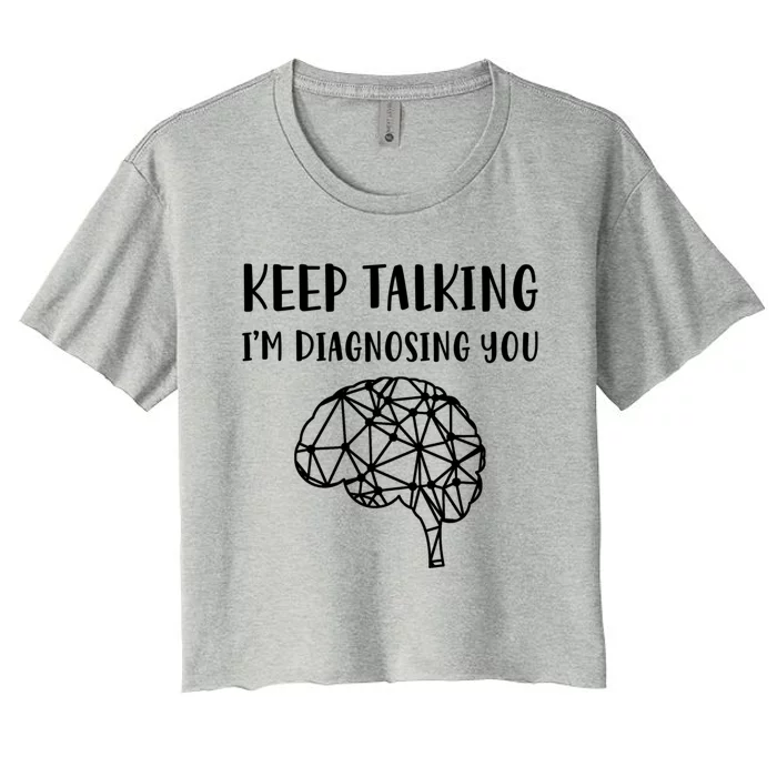 Psychology Keep Talking I'm Diagnosing You Cool Gift Women's Crop Top Tee