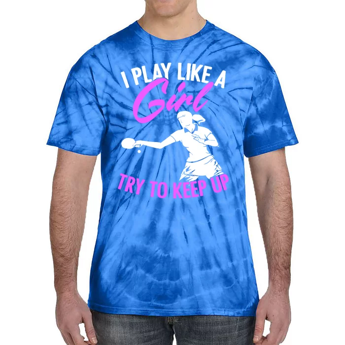 Play Like A Girl Try To Keep Up Funny Table Tennis Ping Pong Gift Tie-Dye T-Shirt