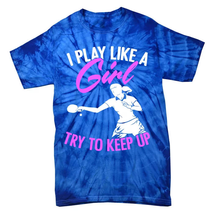 Play Like A Girl Try To Keep Up Funny Table Tennis Ping Pong Gift Tie-Dye T-Shirt