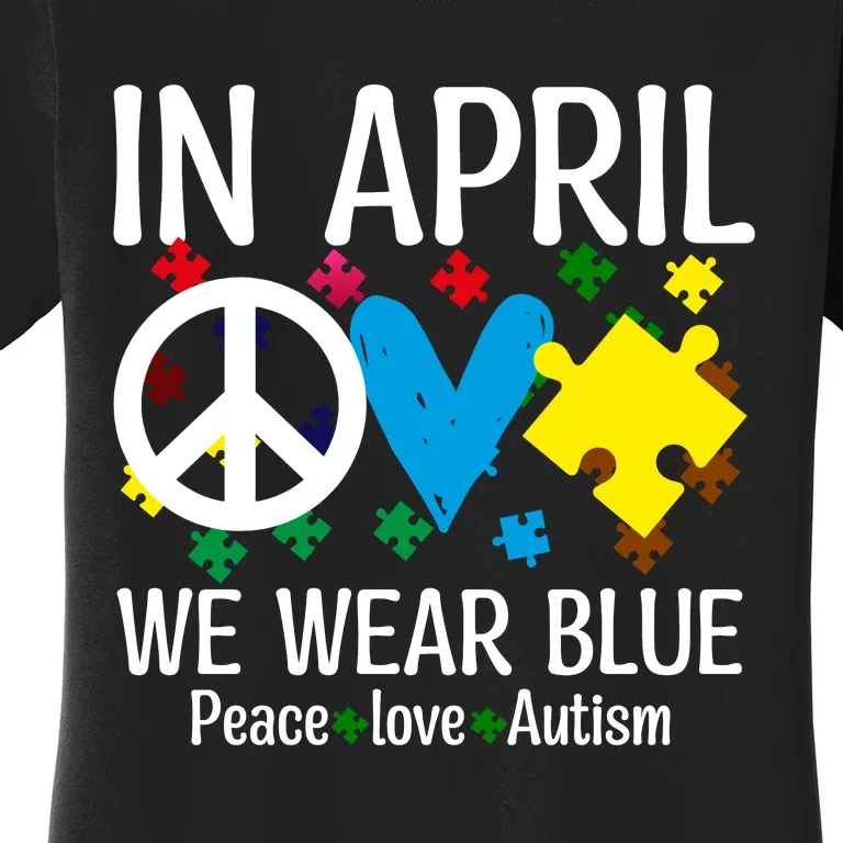 Peace Love Autism Awareness In April We Wear Blue Women's T-Shirt