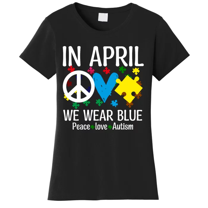 Peace Love Autism Awareness In April We Wear Blue Women's T-Shirt