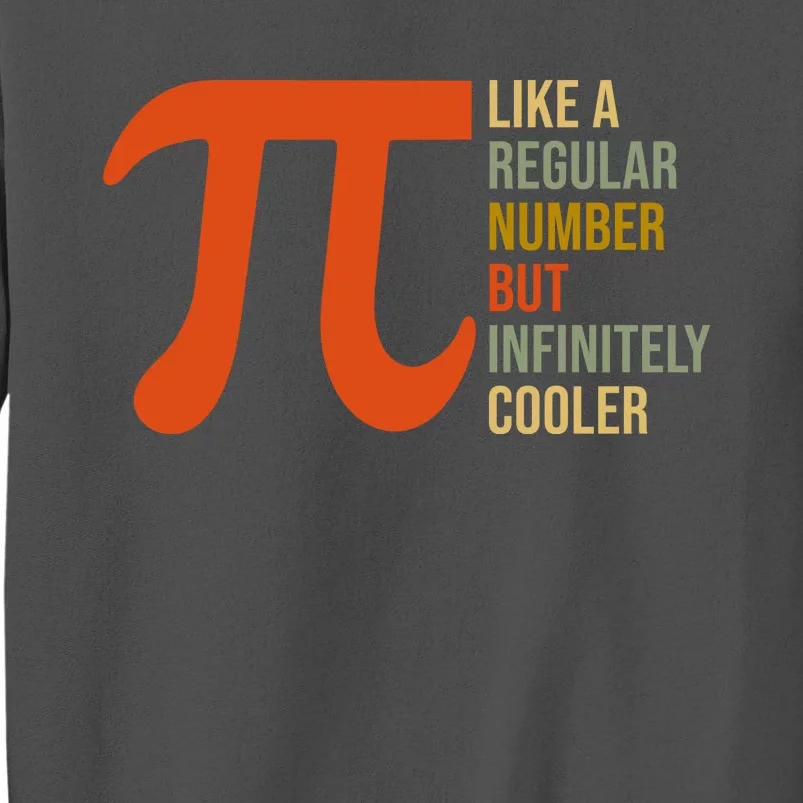 Pi Like A Regular Number But Infinitely Cooler Tall Sweatshirt