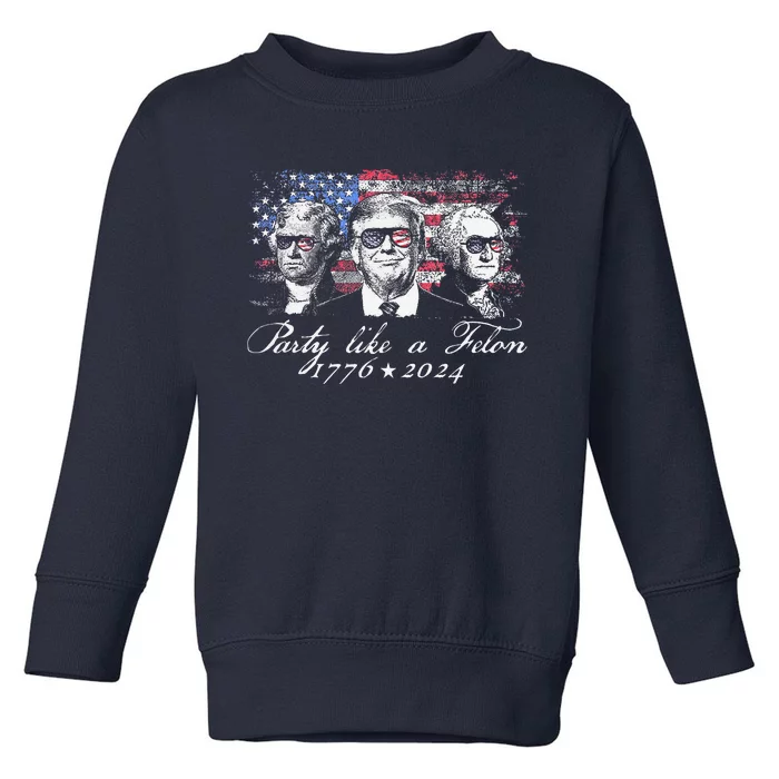 Party Like A Felon 1776 2024 President Toddler Sweatshirt