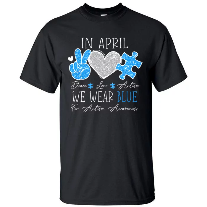 Peace Love Autism In April We Wear Blue For Autism Awareness Tall T-Shirt