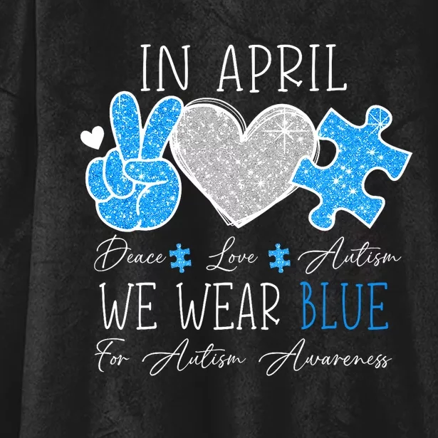 Peace Love Autism In April We Wear Blue For Autism Awareness Hooded Wearable Blanket