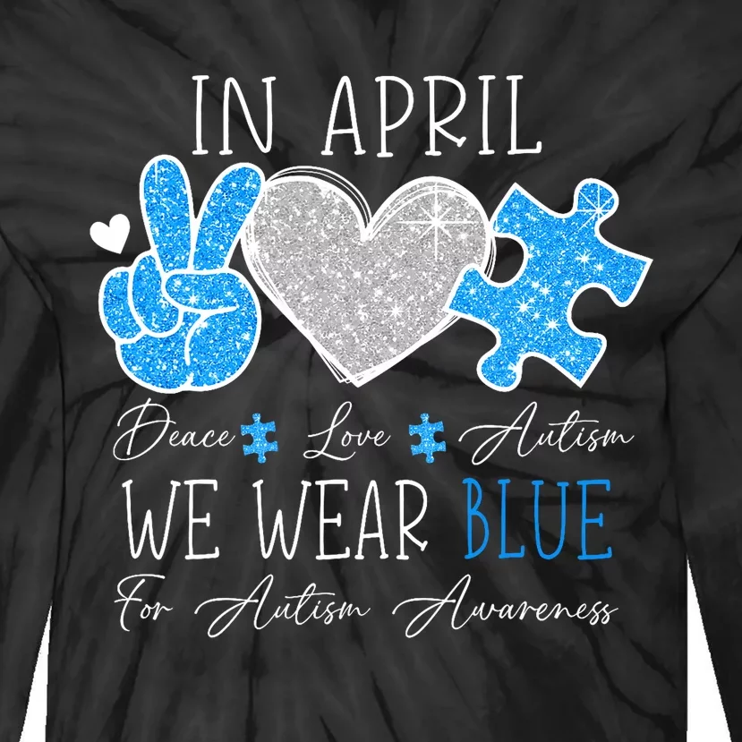 Peace Love Autism In April We Wear Blue For Autism Awareness Tie-Dye Long Sleeve Shirt