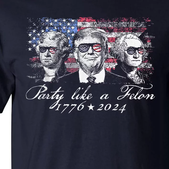 Party Like A Felon 1776 2024 President Tall T-Shirt