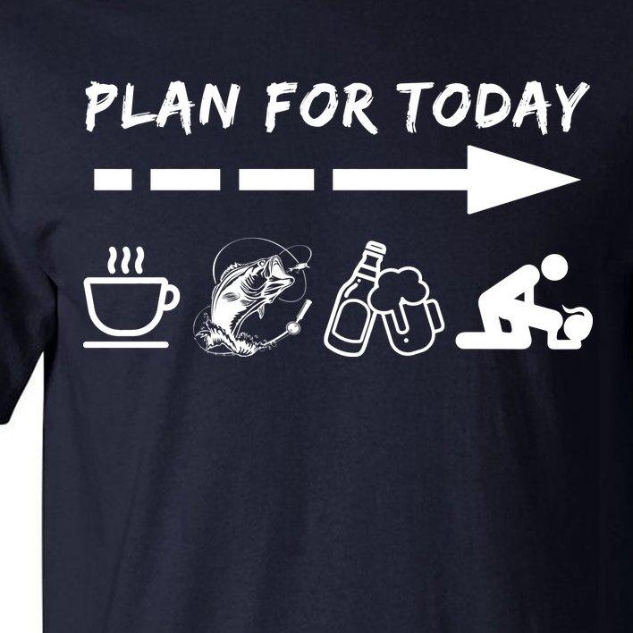 Plan For Today Coffee Fishing Beer Sex Tall T-Shirt