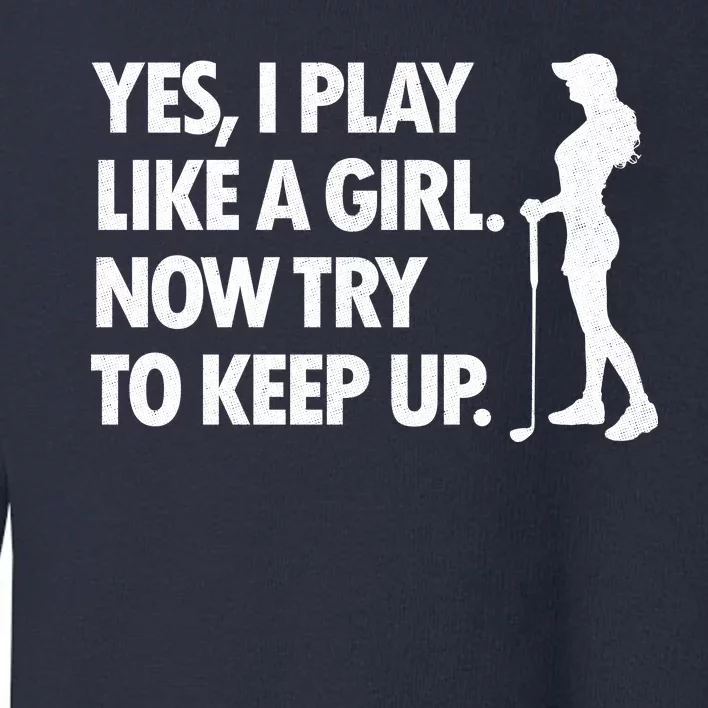 Play Golf Like A Girl Try To Keep Up Toddler Sweatshirt