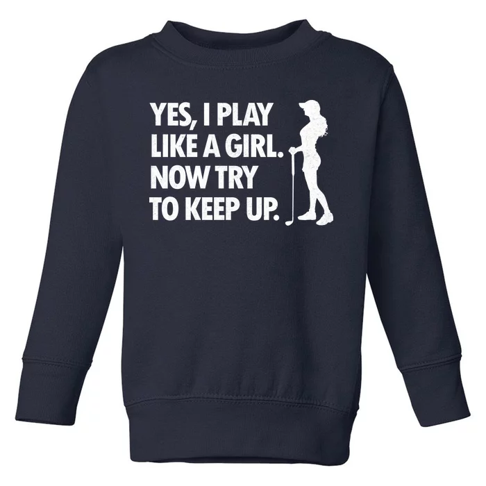 Play Golf Like A Girl Try To Keep Up Toddler Sweatshirt