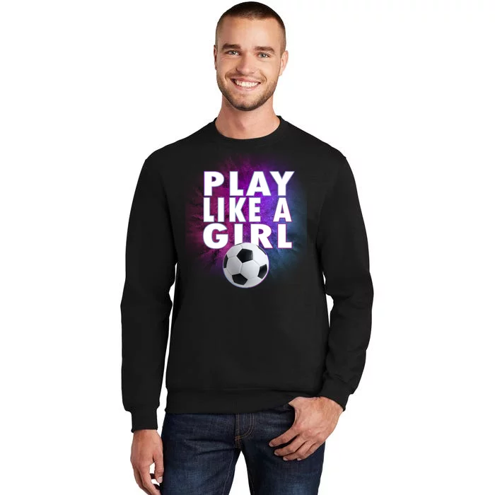 Play Like A Girl Womens Soccer Tall Sweatshirt