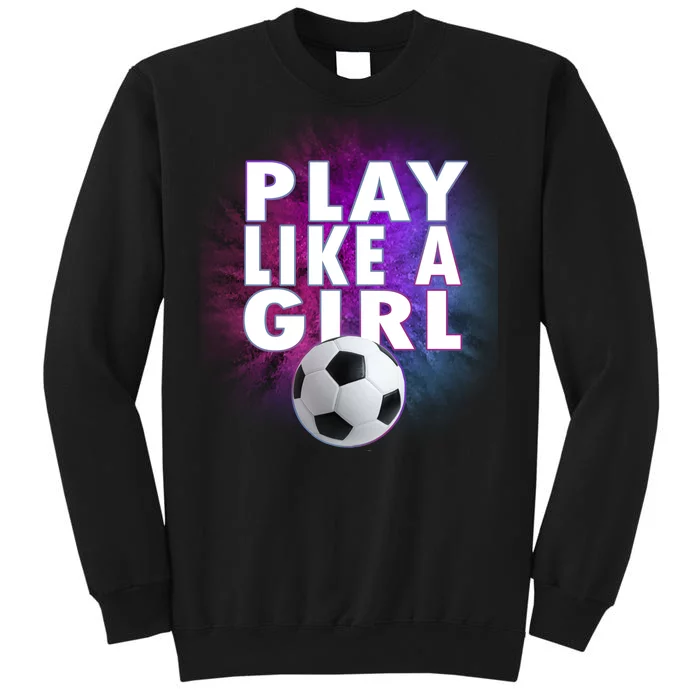 Play Like A Girl Womens Soccer Tall Sweatshirt