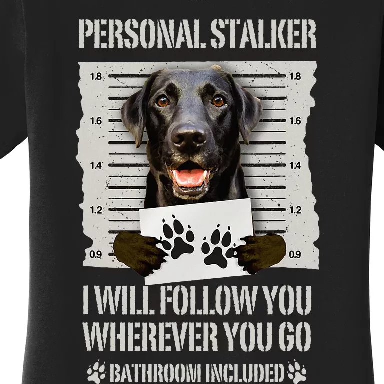 Personal Stalker Black Labrador- Black Lab Women's T-Shirt