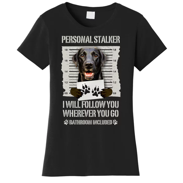 Personal Stalker Black Labrador- Black Lab Women's T-Shirt