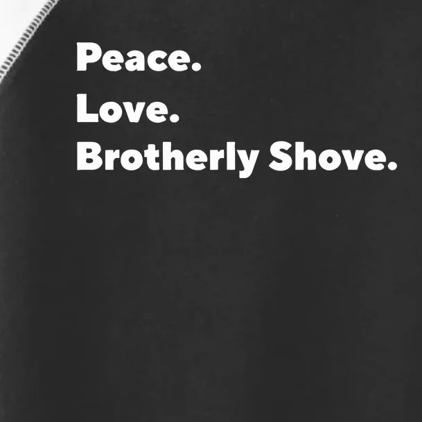 Peace Love Brotherly Shove Toddler Fine Jersey T-Shirt