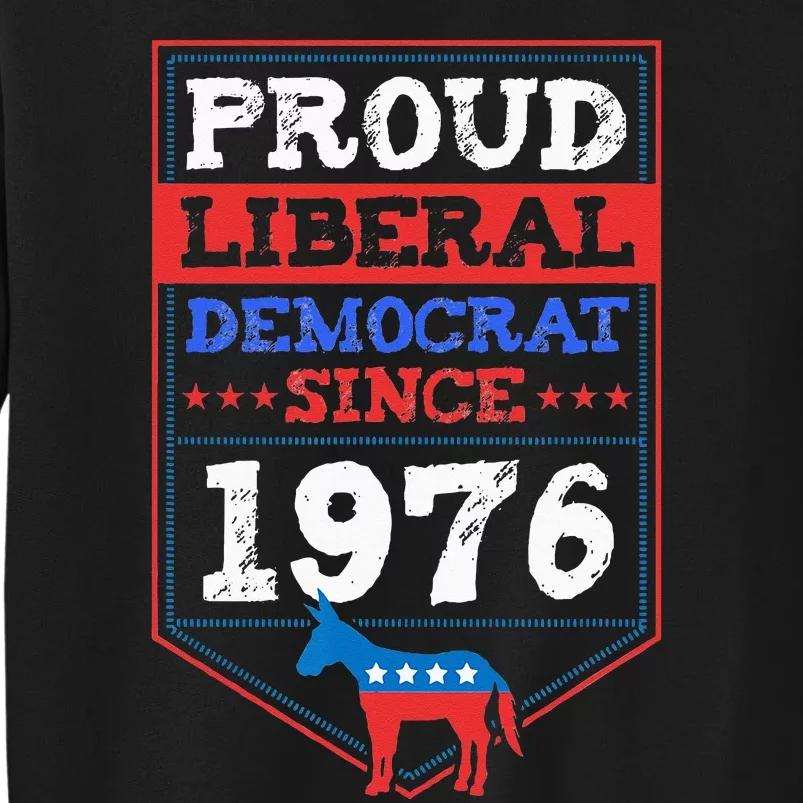 Proud Liberal Democrat Since 1976 Year Birthday Party Supply Tall Sweatshirt